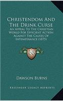 Christendom and the Drink Curse: An Appeal to the Christian World for Efficient Action Against the Causes of Intemperance (1875)