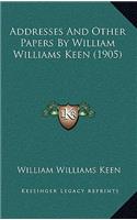Addresses and Other Papers by William Williams Keen (1905)