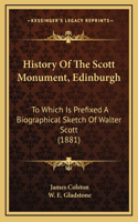 History Of The Scott Monument, Edinburgh: To Which Is Prefixed A Biographical Sketch Of Walter Scott (1881)