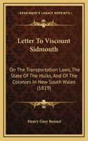 Letter To Viscount Sidmouth: On The Transportation Laws, The State Of The Hulks, And Of The Colonies In New South Wales (1819)