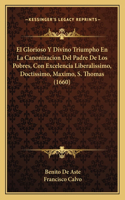 El Glorioso Y Divino Triumpho En La Canonizacion Del Padre De Los Pobres, Con Excelencia Liberalissimo, Doctissimo, Maximo, S. Thomas (1660)