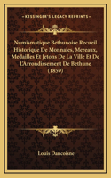 Numismatique Bethunoise Recueil Historique De Monnaies, Mereaux, Medailles Et Jetons De La Ville Et De L'Arrondissement De Bethune (1859)