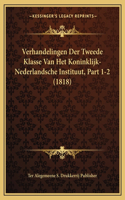 Verhandelingen Der Tweede Klasse Van Het Koninklijk-Nederlandsche Instituut, Part 1-2 (1818)