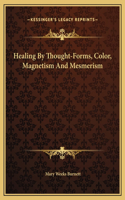 Healing By Thought-Forms, Color, Magnetism And Mesmerism