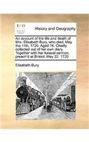 An account of the life and death of Mrs. Elizabeth Bury, who died, May the 11th, 1720. Aged 76. Chiefly collected out of her own diary. Together with her funeral sermon, preach'd at Bristol, May 22. 1720