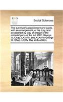 The Surveyor's Appointment and Guide, with an Arrangement, of His Duty, and an Abstract by Way of Charge of the Material Parts of the ACT XIIIth George III, Chap. LXXVIII, and Xxxivth George III. Chap. LXXIV the Sixth Edition.: (English)