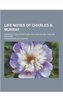 Life Notes of Charles B. Murray; Journalist and Statistician. Recognition and Tributes Received