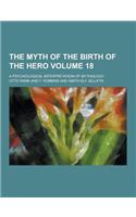 The Myth of the Birth of the Hero; A Psychological Interpretation of Mythology Volume 18