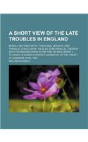 A Short View of the Late Troubles in England
