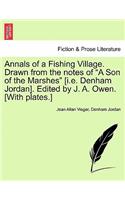 Annals of a Fishing Village. Drawn from the Notes of "A Son of the Marshes" [I.E. Denham Jordan]. Edited by J. A. Owen. [With Plates.]