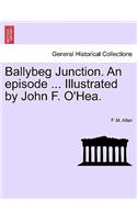 Ballybeg Junction. an Episode ... Illustrated by John F. O'Hea.
