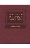 Bulletin Du Comite de La Langue, de L'Histoire Et Des Arts de La France...: (French)