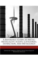 A Reference Guide to Metal: Metallicity, Alloys, Categories, Extraction, and Metallurgy