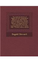 The Collected Works of Dugald Stewart: Biographical Memoirs of Adam Smith, William Robertson, Thomas Reid. to Which Is Prefixed a Memoir of Dugald Stewart, with Selections from His Corres