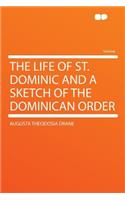 The Life of St. Dominic and a Sketch of the Dominican Order