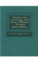 Sonnets and Love-Songs, and Irene; A Memoir - Primary Source Edition