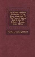 The Mystic Rose from the Garden of the King: A Fragment of the Vision of Sheikh Haji Ibrahim of Kerbela...