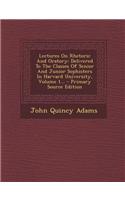 Lectures on Rhetoric and Oratory: Delivered to the Classes of Senior and Junior Sophisters in Harvard University, Volume 1... - Primary Source Edition
