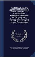 Free Military School For Applicants For Command Of Colored Troops, No. 1210 Chestnut Street, Philadelphia, Established By The Supervisory Committee For Recruiting Colored Regiments, John H. Taggart, Chief Predeptor