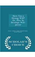 Have You a Strong Will? Or, How to Develope Will-Power - Scholar's Choice Edition