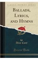 Ballads, Lyrics, and Hymns (Classic Reprint): (English)