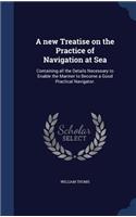 A new Treatise on the Practice of Navigation at Sea