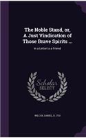 Noble Stand, or, A Just Vindication of Those Brave Spirits ...