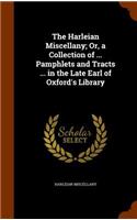 The Harleian Miscellany; Or, a Collection of ... Pamphlets and Tracts ... in the Late Earl of Oxford's Library