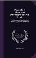 Portraits of Illustrious Personages of Great Britain: With Biographical and Historical Memoirs of Their Lives and Actions Volume 5