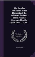 The Secular Variations of the Elements of the Orbits of the Four Inner Planets Computed for the Epoch 1850. O.G. M.T.