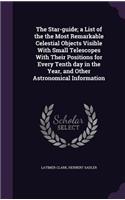 The Star-Guide; A List of the the Most Remarkable Celestial Objects Visible with Small Telescopes with Their Positions for Every Tenth Day in the Year, and Other Astronomical Information