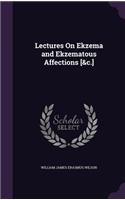 Lectures On Ekzema and Ekzematous Affections [&c.]