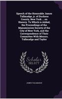 Speech of the Honorable James Tallmadge, jr. of Duchess County, New York ... on Slavery. To Which is Added, the Proceedings of the Manumission Society of the City of New York, and the Correspondence of Their Committee With Messrs. Tallmadge and Tay