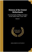 History of the United Netherlands: From the Death of William the Silent to the Twelve Years' Truce--1609; Volume 1