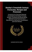 Henley's Twentieth Century Forrmulas, Recipes and Processes: Containing Ten Thousand Selected Household and Workshop Formulas, Recipes, Processes and Moneymaking Methods for the Practical Use of Manufacturers,