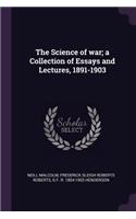 The Science of war; a Collection of Essays and Lectures, 1891-1903