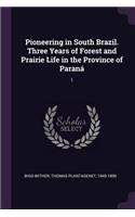 Pioneering in South Brazil. Three Years of Forest and Prairie Life in the Province of Paraná