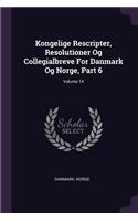 Kongelige Rescripter, Resolutioner Og Collegialbreve For Danmark Og Norge, Part 6; Volume 14