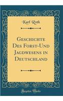 Geschichte Des Forst-Und Jagdwesens in Deutschland (Classic Reprint)