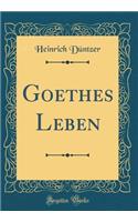 Goethes Leben (Classic Reprint)