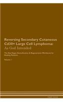 Reversing Secondary Cutaneous Cd30+ Large Cell Lymphoma: As God Intended The Raw Vegan Plant-Based Detoxification & Regeneration Workbook for Healing Patients. Volume 1