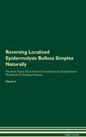 Reversing Localized Epidermolysis Bullosa Simplex Naturally the Raw Vegan Plant-Based Detoxification & Regeneration Workbook for Healing Patients. Volume 2