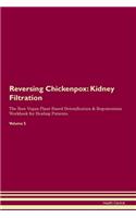 Reversing Chickenpox: Kidney Filtration The Raw Vegan Plant-Based Detoxification & Regeneration Workbook for Healing Patients. Volume 5