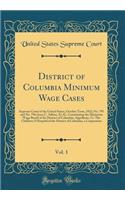 District of Columbia Minimum Wage Cases, Vol. 1: Supreme Court of the United States, October Term, 1922; No. 795 and No. 796; Jesse C. Adkins, Et Al., Constituting the Minimum Wage Board of the Dis