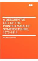 A Descriptive List of the Printed Maps of Somersetshire, 1575-1914