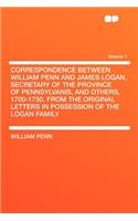 Correspondence Between William Penn and James Logan, Secretary of the Province of Pennsylvanis, and Others, 1700-1750. from the Original Letters in Po