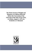 The Metric System of Weights and Measures; An Address Delivered Before the Convocation of the University of the State of New York, at Albany, August L