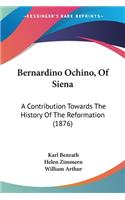 Bernardino Ochino, Of Siena: A Contribution Towards The History Of The Reformation (1876)(English)