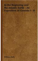 In the Beginning and the Adamic Earth - An Exposition of Genesis I - II: (English)