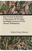 Easy Lessons In Einstein; A Discussion Of The More Intelligible Features Of The Theory Of Relativity